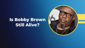 Is Bobby Brown Still Alive? The Beat Goes On or not? | isstillalive.com