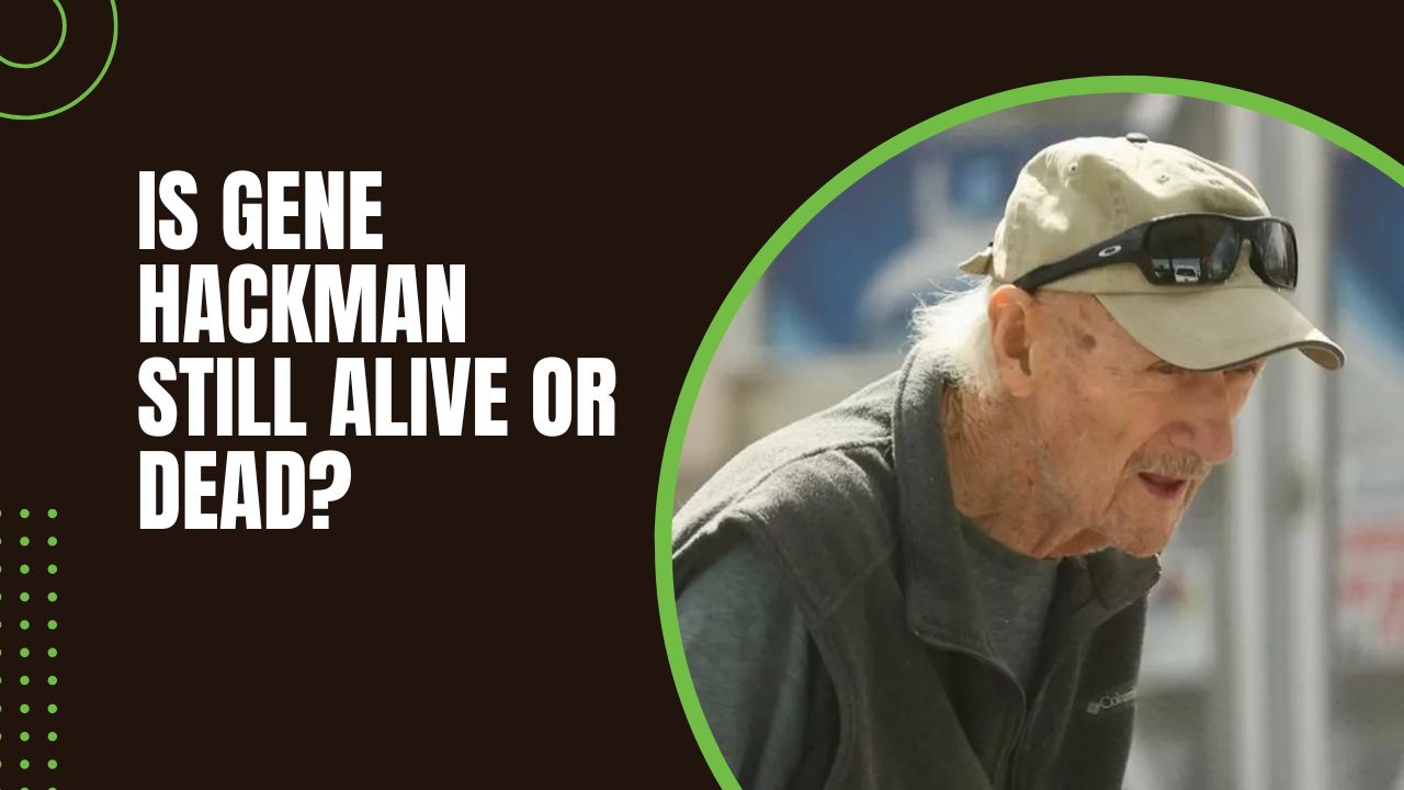 Is Gene Hackman Still Alive Or Dead