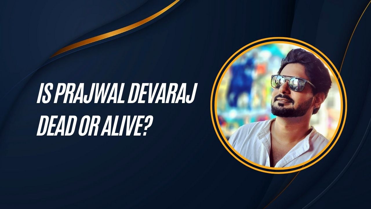 Is Prajwal Devaraj Dead Or Alive
